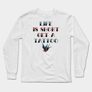 Life Is Short Get a Tattoo Long Sleeve T-Shirt